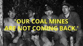 'Our Coal Mines Are Not Coming Back'
