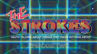 E2  5guys talking about things they know nothing about ~ The Strokes