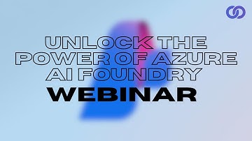 Unlock the Power of Azure AI Foundry Webinar