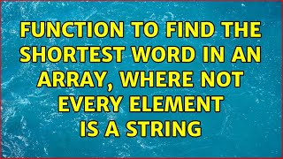 Function to find the shortest word in an array, where not every element is a string (3 Solutions!!)