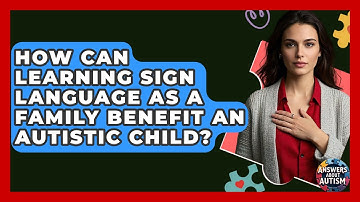 How Can Learning Sign Language As A Family Benefit An Autistic Child? - Answers About Autism