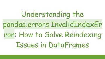 Understanding the pandas.errors.InvalidIndexError: How to Solve Reindexing Issues in DataFrames