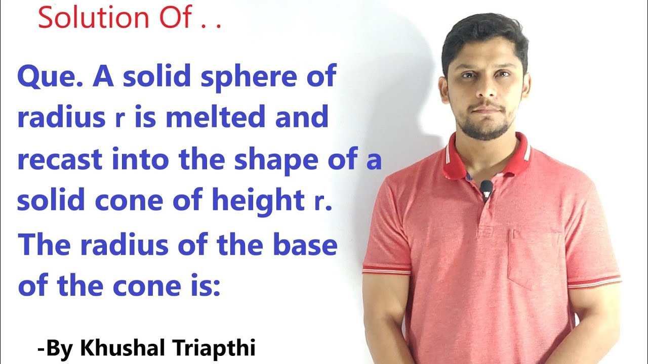 A solid sphere of radius r is melted & recast into the shape of a solid cone of height r.