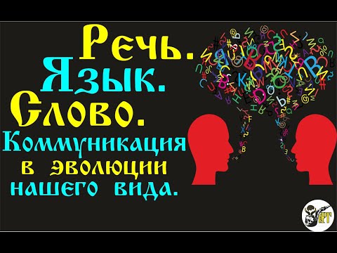 Речь.  Язык.  Слово.  Коммуникация в эволюции нашего вида.