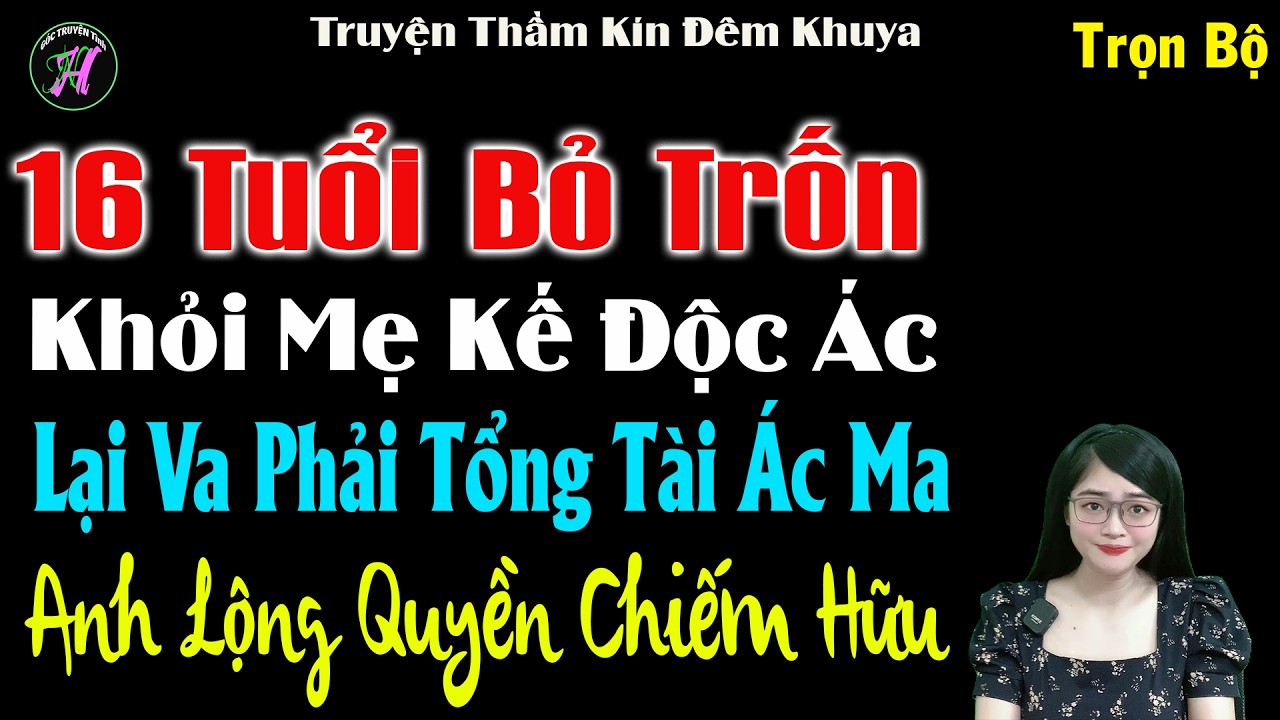 16 Tuổi Bỏ Trốn Khỏi Mẹ Kế Độc Ác Lại Va Phải Tổng Tài Ác Ma - Truyện Thầm Kín Đêm Khuya #mctuanh