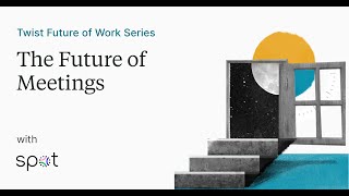 Twist Future of Work: The Future of Meetings (feat. Spot)