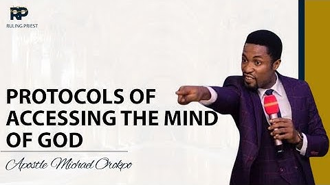 PROTOCOLS OF ACCESSING THE MIND OF GOD || APOSTLE MICHAEL OROKPO