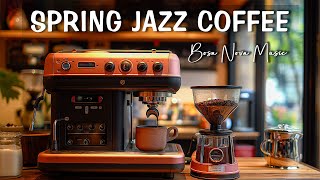 Spring Coffee Jazz Music ☕  Positive Morning Jazz & Bossa Nova Piano for Upbeat Mood, Productive