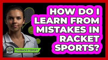 How Do I Learn From Mistakes In Racket Sports?