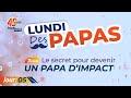 Prpa 40jrs de jene 05  le secret pour dbuter un papa dimpact  lundi des papas