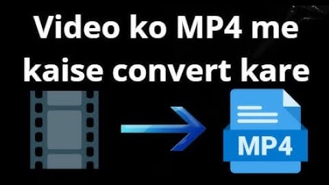 Video ko MP4 me kaise convert kare - Complete Guide