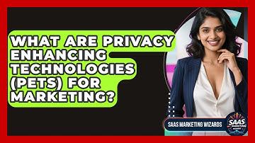 What Are Privacy Enhancing Technologies (PETs) For Marketing? - Saas Marketing Wizards