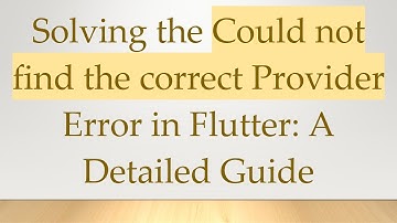 Solving the Could not find the correct Provider Error in Flutter: A Detailed Guide