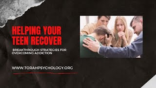 Helping Your Teen Recover (Viktor Frankl Addiction Recovery Coaching Program) TorahPsychology.org