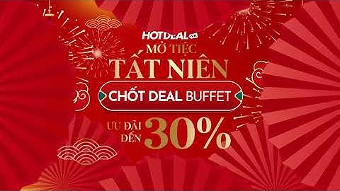 ĐẠI TIỆC TẤT NIÊN CHỐT LIỀN DEAL HOT | Hotdeal Hồ Chí Minh