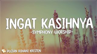 Symphony Worship Family - Ingat KasihNya ( Lirik Lagu ) Mix 2023 | Lagu Rohani Terbaru 2023