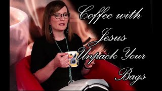 Coffee With Jesus - Unpack Your Bags