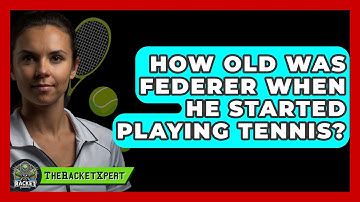 How Old Was Federer When He Started Playing Tennis? - The Racket Xpert