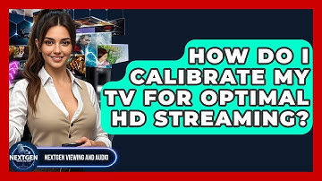 How Do I Calibrate My TV For Optimal HD Streaming? - NextGen Viewing and Audio