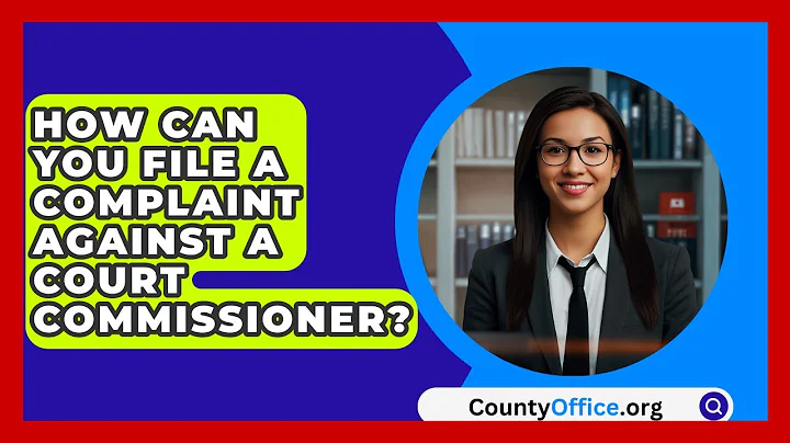 How Can You File A Complaint Against A Court Commissioner? - CountyOffice.org