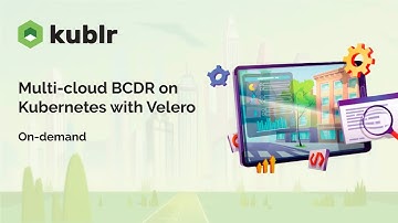 Multi-Cloud BCDR on Kubernetes with Velero | Kublr Webinar