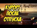 SEA OF THEIFS | СОБСТВЕННО ЗДРАВСТВУЙТЕ! | КУРОРТ ПОСЛЕ ОТПУСКА!