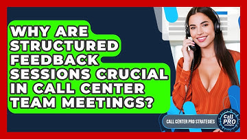 Why Are Structured Feedback Sessions Crucial In Call Center Team Meetings?