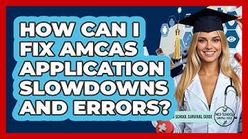 How Can I Fix AMCAS Application Slowdowns And Errors? - Med School Survival Guide