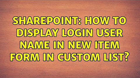 Sharepoint: How to display login user name in New Item Form in Custom List? (2 Solutions!!)