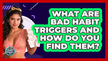 What Are Bad Habit Triggers And How Do You Find Them? - Habit Hacks Hub