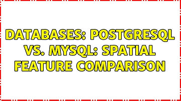 Databases: PostgreSQL vs. MySQL: spatial feature comparison (3 Solutions!!)