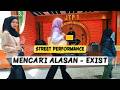 MENCARI ALASAN - EXIST | Street Performance