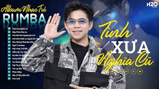 TÌNH XƯA NGHĨA CŨ, SI MÊ - ALBUM, RUMBA NHẠC TRẺ HAY NHẤT HIỆN NAY 2024 NHẠC RUMBA ĐẠT LONG VINH