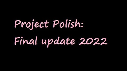 Project Polish: Final update 2022