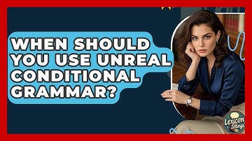 When Should You Use Unreal Conditional Grammar? - Lexicon Lounge