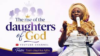 The Rise of the Daughters of God! || Pst Tosin Olayinka-Ajibs