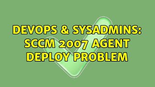 DevOps & SysAdmins: SCCM 2007 Agent deploy problem Wealth