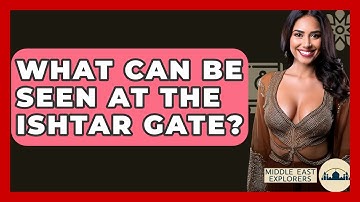 What Can Be Seen At The Ishtar Gate? - Middle East Explorers