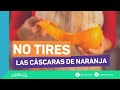 Cáscaras de Naranja NO LAS TIRES