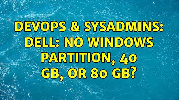 DevOps & SysAdmins: Dell: No Windows Partition, 40 GB, or 80 GB? (3 Solutions!!)