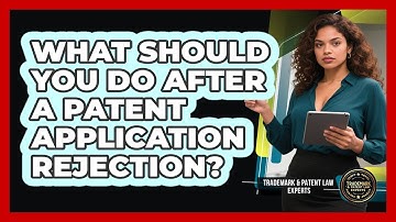 What Should You Do After A Patent Application Rejection? - Trademark and Patent Law Experts