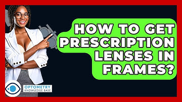 How To Get Prescription Lenses In Frames? - Optometry Knowledge Base