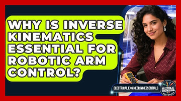 Why Is Inverse Kinematics Essential For Robotic Arm Control? - Electrical Engineering Essentials