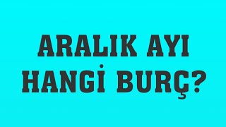 Aralık Ayı Hangi Burç?