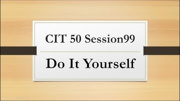 CIT 50 Session 99 Do it yourself.