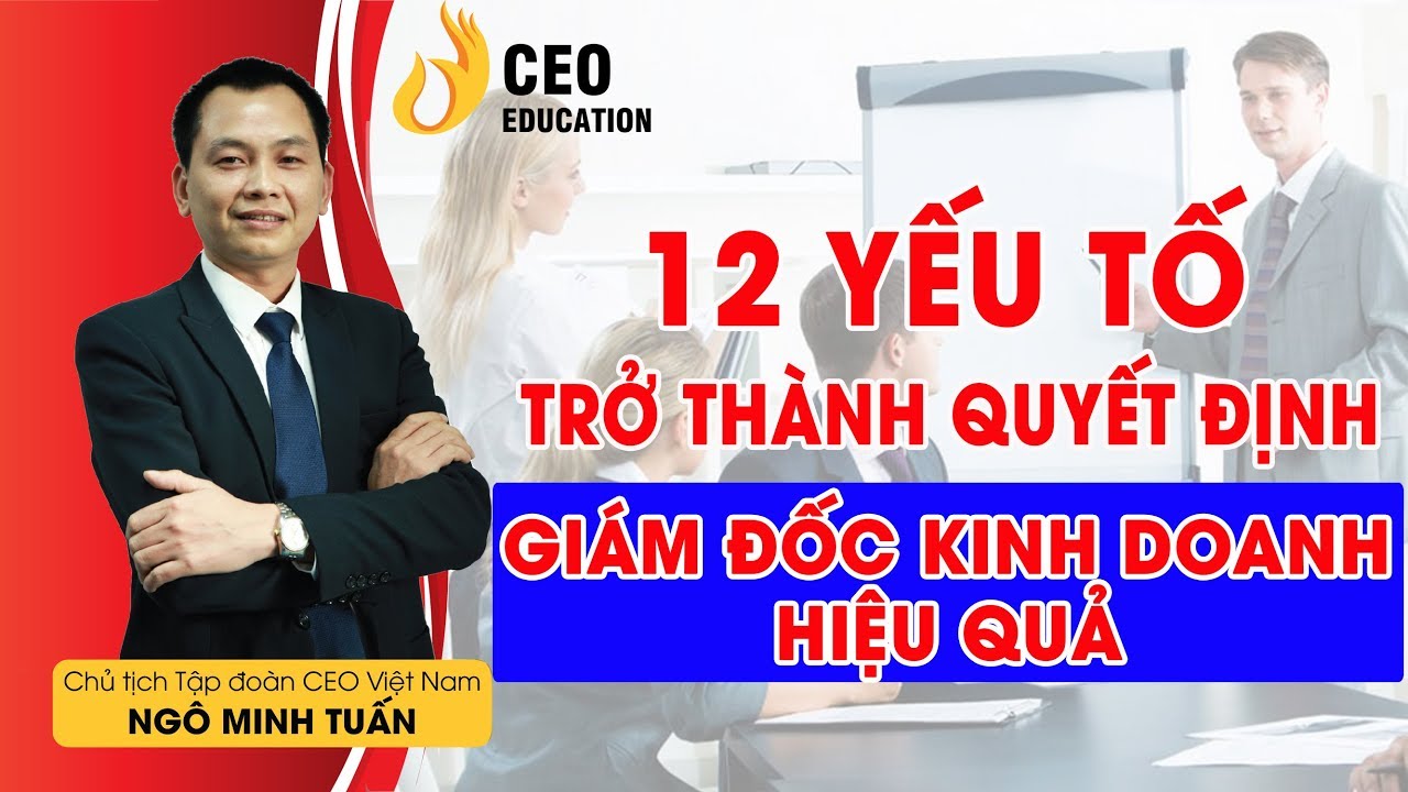 Khóa học giám đốc kinh doanh | 12 Yếu Tố Để Trở Thành Giám Đốc Kinh Doanh Giỏi – Ngô Minh Tuấn #Học_Viện_CEO_Việt_Nam