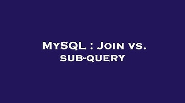 MySQL : Join vs. sub-query