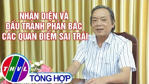 Chuyên đề Xây dựng Đảng: Nhận diện và đấu tranh phản bác các quan điểm sai trái