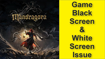 Mandragora Whispers of the Witch Tree Game Black Screen Issue - Game White Screen Issue 2025
