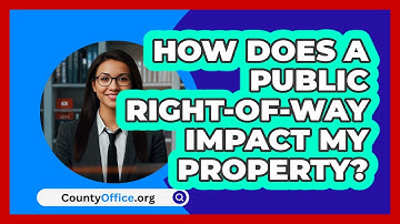 How Does A Public Right-of-way Impact My Property? - CountyOffice.org